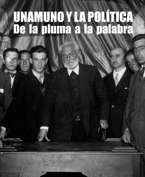 Unamuno y la política. De la pluma a la palabra