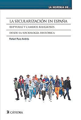 RAFAEL RUIZ ANDRÉS. La secularización en España. Cátedra, 322 páginas, 17 €.