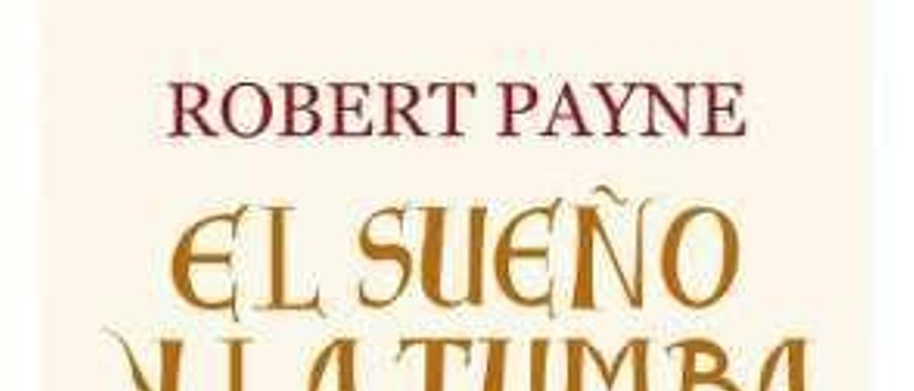 El sueño y la tumba - Robert Payne - Ático de los libros, 528 páginas