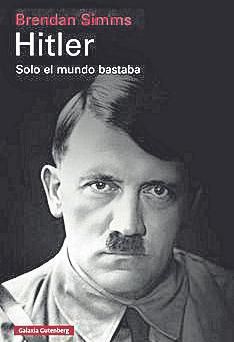 Hitler.  Solo el mundo basta Brendan Simms Editorial Galaxia Gutenberg 912 páginas. 34 €