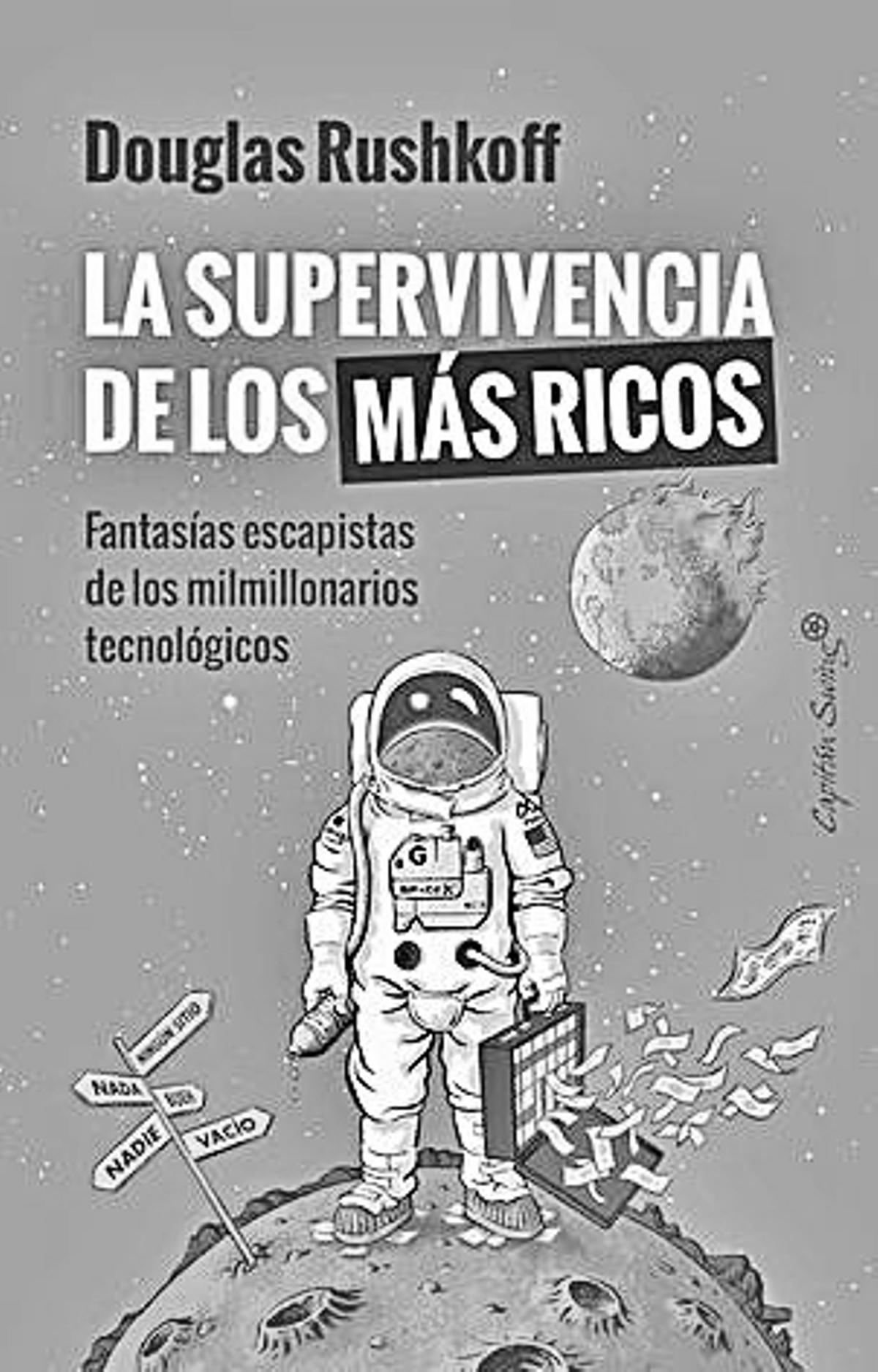 Douglas Rushkoff   La supervivencia de los más ricos   Traducción de Francisco J. Ramos  Capitán Swing  224 páginas / 20 euros
