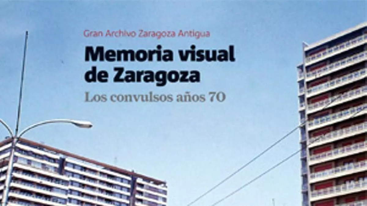 MEMORIA VISUAL DE ZARAGOZA. Los convulsos años 70