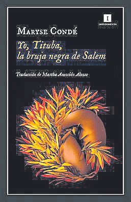 MARYSE CONDÉ. Yo, Tituba, la bruja negra de Salem. Traducción de Martha Asunción Alonso.  Impedimenta, 304 páginas, 22,60 €.