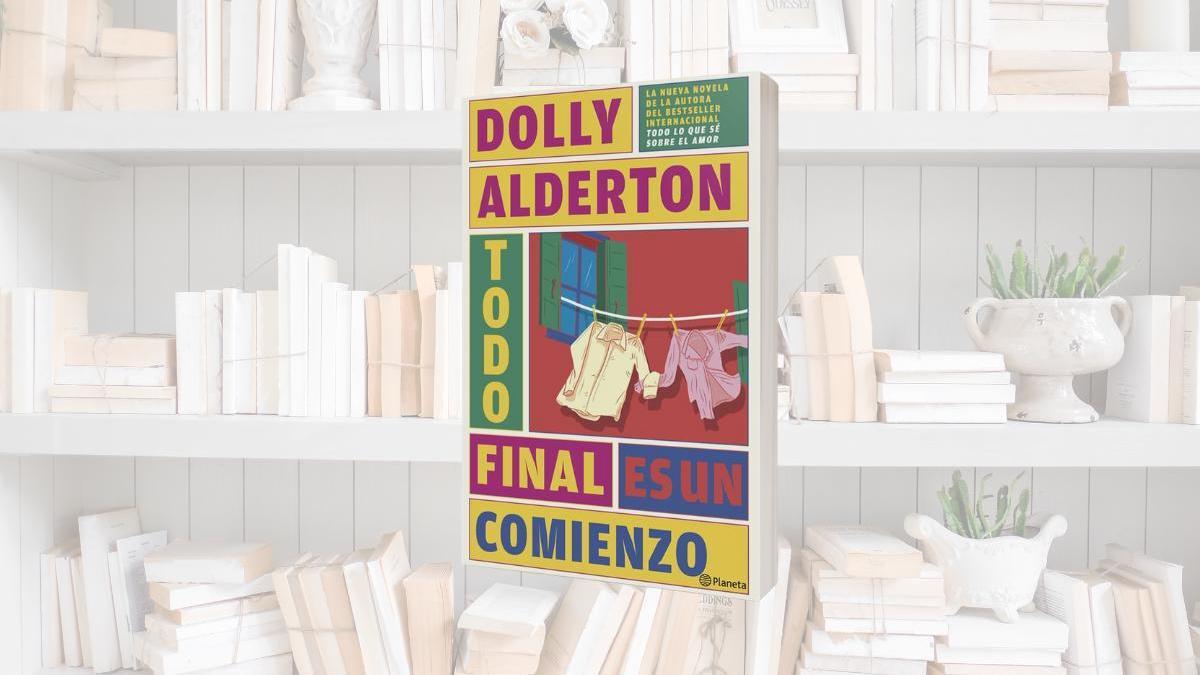 'Todo final es un comienzo', el nuevo libro de Dolly Alderton para superar un desamor
