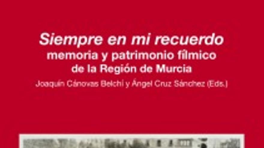 Siempre en Mi Recuerdo. Memoria y Patrimonio Fílmico de la Región de Murcia