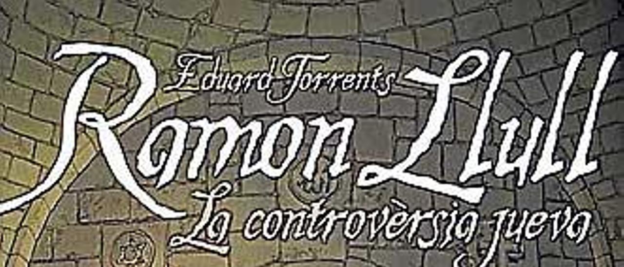 Ramon Llull: La controversia jueva  Eduard Torrents