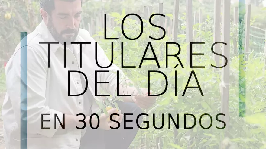 Los titulares del día en 30 segundos