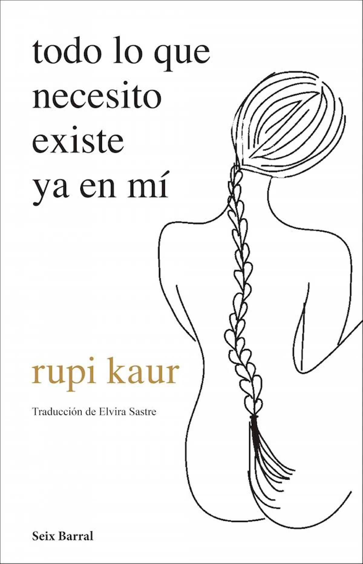 ‘Todo lo que necesito existe ya en mí’, de Rupi Kaur (Seix Barral).