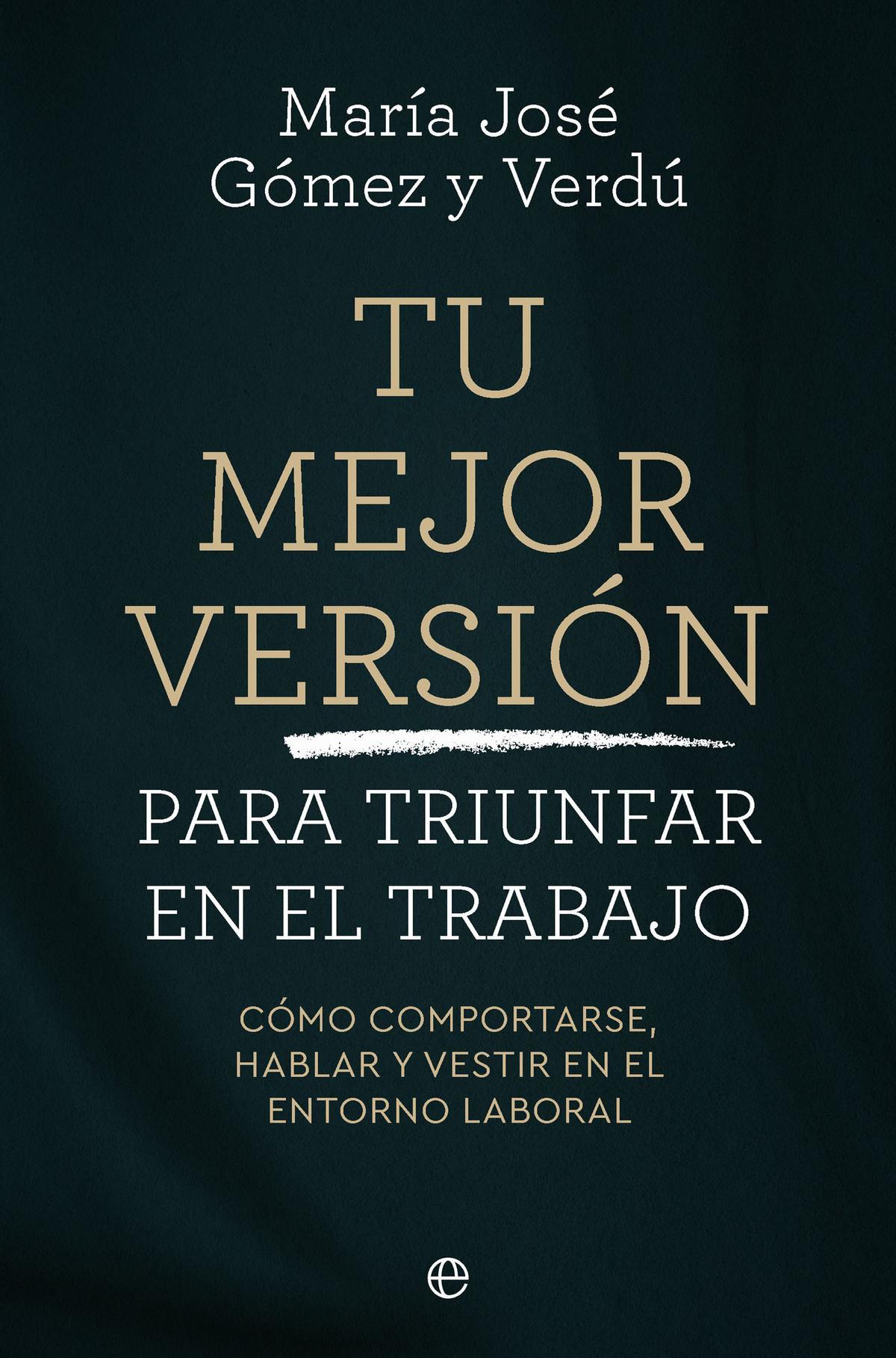 'Tu mejor versión para triunfar en el trabajo', el libro de la influencer María José Gómez y Verdú