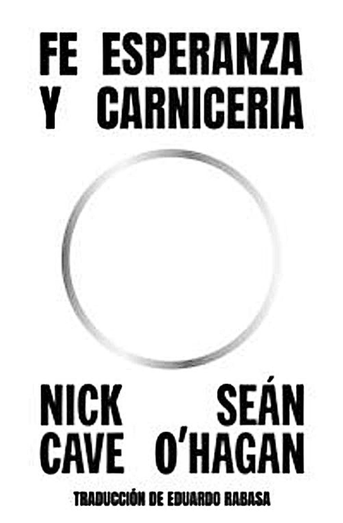Nick Cave y Sean O’Hagan  Fe, esperanza y carnicería   Editorial Sexto Piso  324 páginas / 23,90 euros