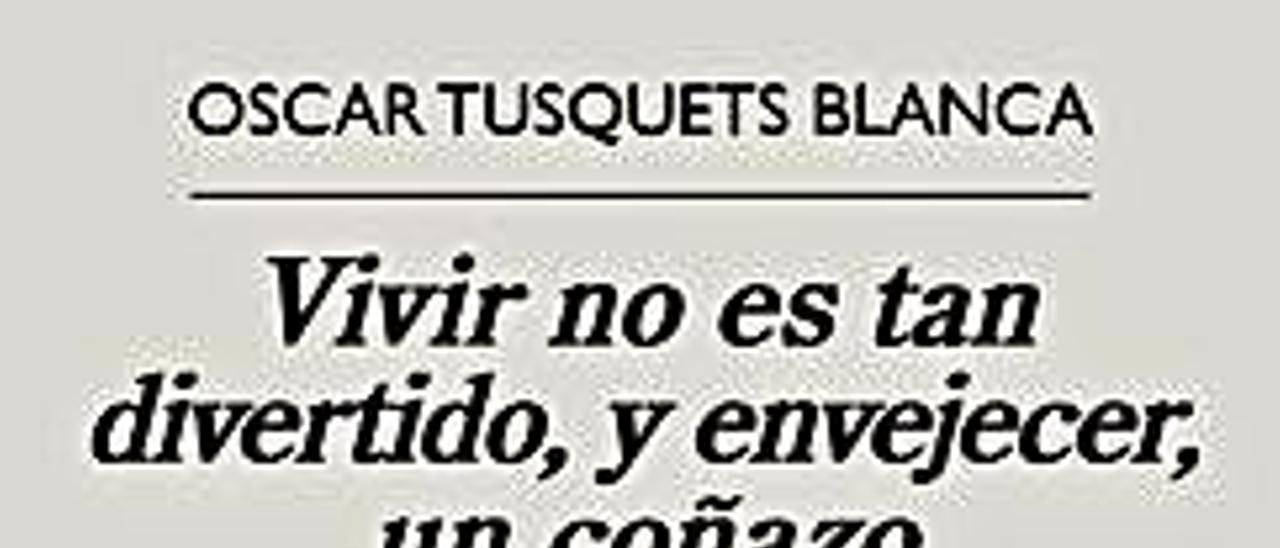 Vivir no es tan divertido, y envejecer, un coñazo