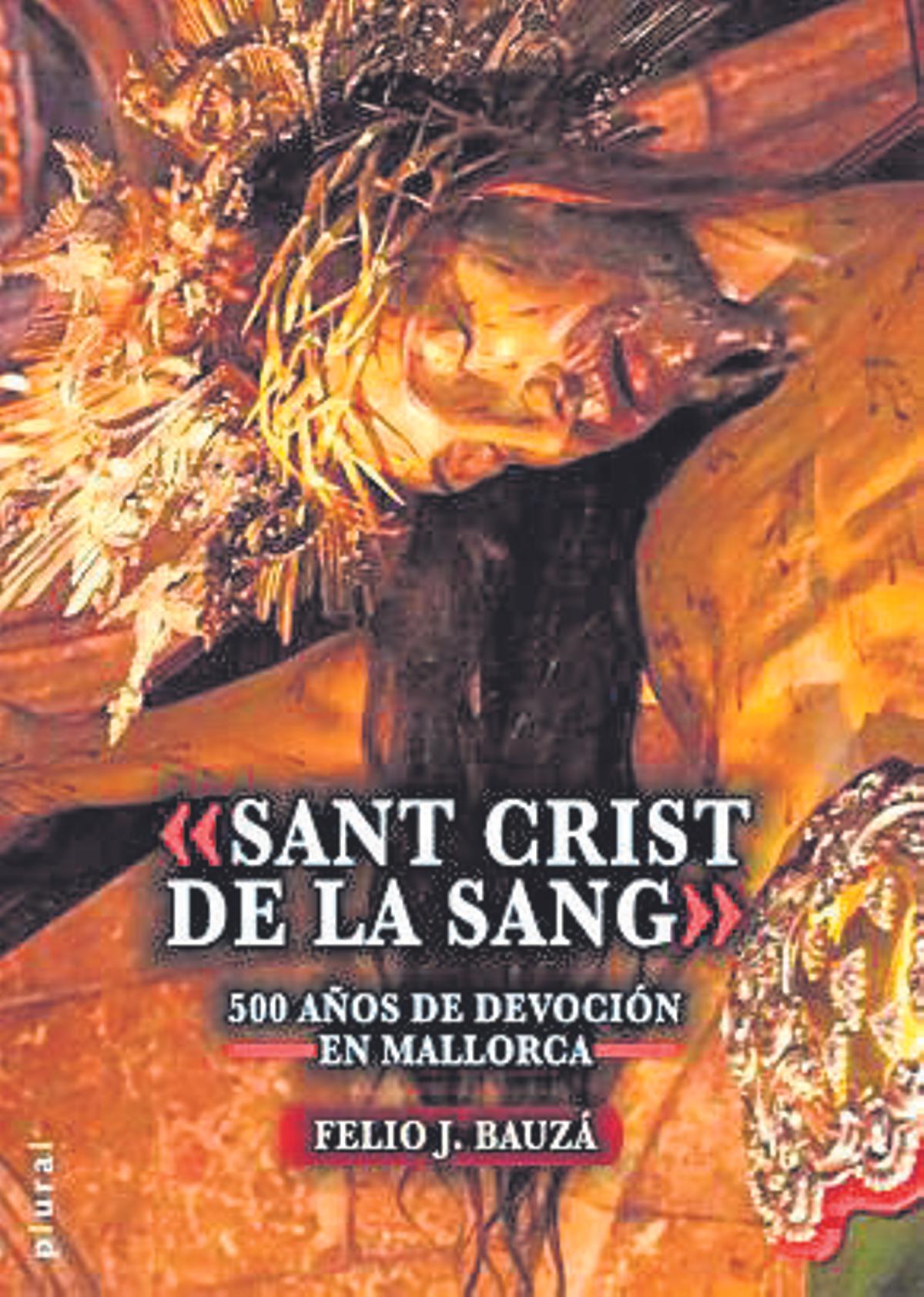 «Sant Crist de La Sang». 500 años de devoción en Mallorca, Felio José Bauzá