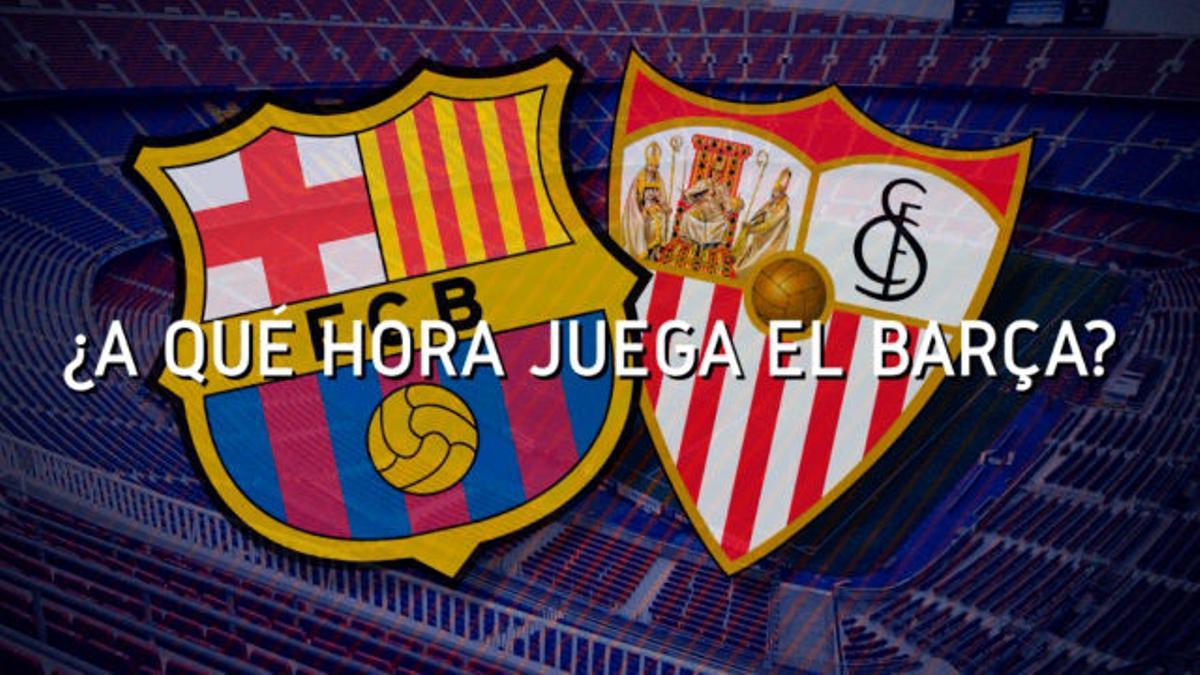 Los horarios del Barça - Sevilla de Copa del Rey