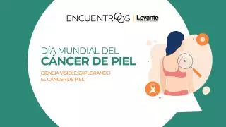Encuentros Levante | Importancia de la Concienciación sobre el Cáncer de Piel
