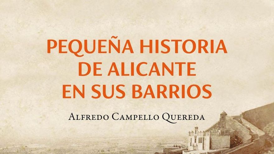&quot;Pequeña historia de Alicante en sus barrios&quot;, de Alfredo Campello, es un diario de la memoria colectiva de generaciones de alicantinos