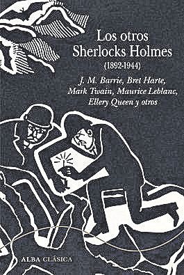 J. M. BARRIE, BRET HARTE, MARK TWAIN, ELLERY QUEEN Y OTROS. Los otros Sherlocks Holmes (1892-1944). Traducción de Miguel Temprano García y otros. Alba, 312 páginas, 22,50 €.