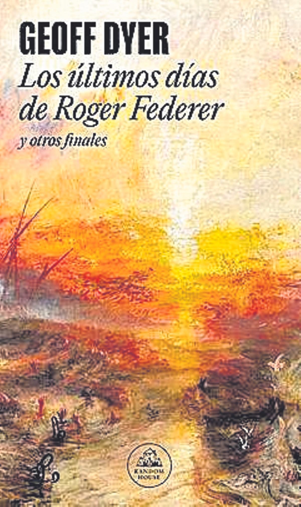 Geoff Dyer  Los últimos días de Roger Federer  Traducción de Damià Alou   Random House,   344 páginas / 19,85 euros