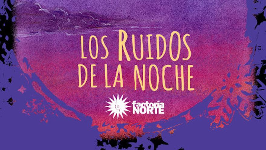 &#039;Los ruidos de la noche&#039;, de Factoría Norte