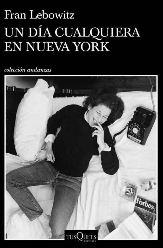 Un día cualquiera en Nueva York Fran Lebowitz Editorial Tusquets Traducción: José Luis Guarner y  Alberto Cardín  Precio: 20,00€