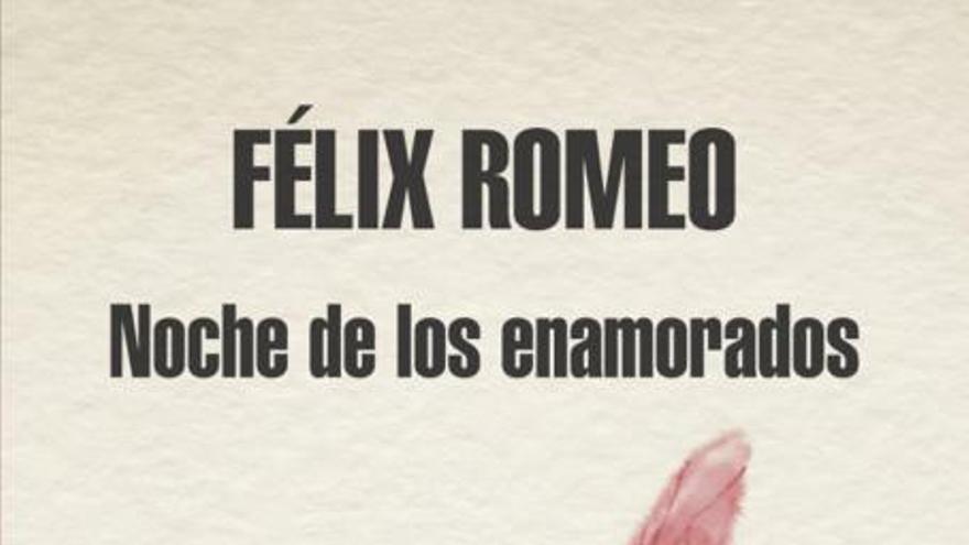 Noche de los enamorados
félix romeo
Mondadori, Barcelona, 2012, 139 páginas