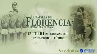 Podcast 'La Batalla de Florencia: el fútbol era el arma' | CAPÍTULO 1: mucho más que un partido de fútbol