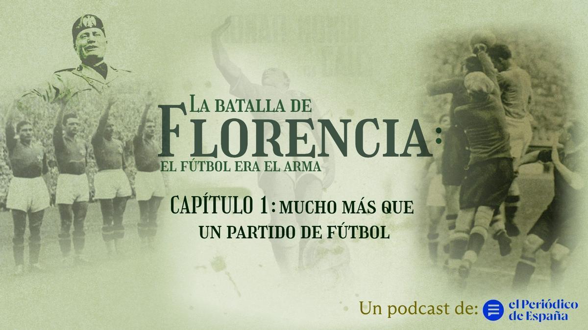 Podcast 'La Batalla de Florencia: el fútbol era el arma' | CAPÍTULO 1: Mucho más que un partido de fútbol.