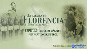 Podcast La Batalla de Florencia: el fútbol era el arma | CAPÍTULO 1: Mucho más que un partido de fútbol.
