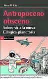 Antropoceno obsceno Sobrevivir a la nueva (i)lógica planetaria. ICARIA, 190 páginas.