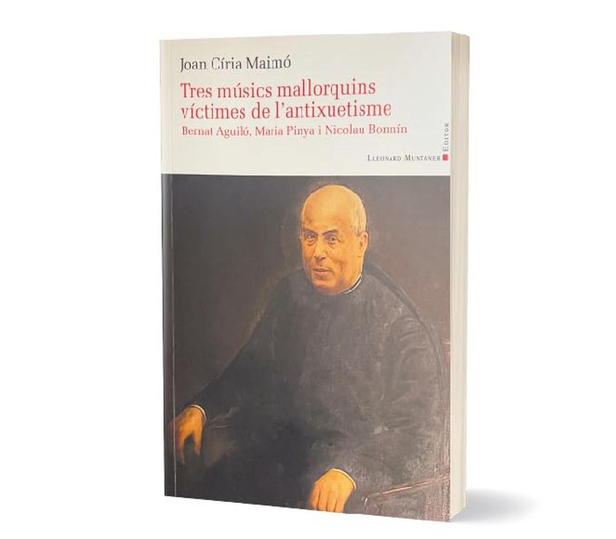 Llibre «Tres músics mallorquins víctimes de l’antixuetisme. Bernat Aguiló, Maria Pinya i Nicolau Bonnín»