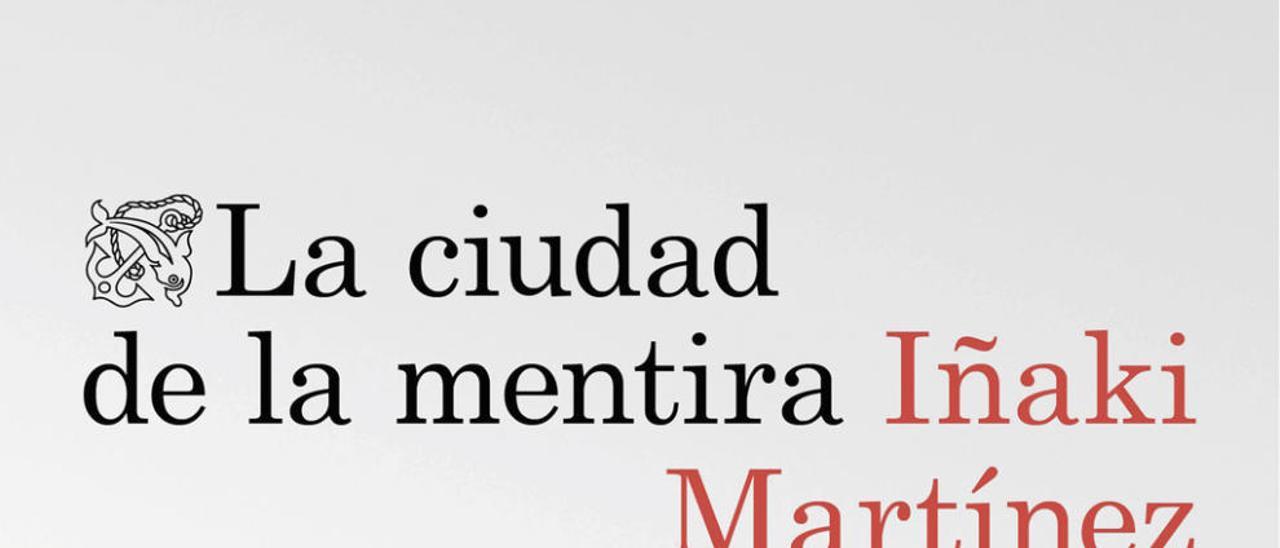 La ciudad de la mentira | Iñaki Martínez | Destino | 450 páginas