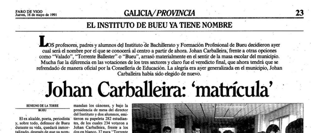 Un ejemplo de participación democrática. |  La elección del nombre de Johan Carballeira fue el resultado de dos días de votaciones. El martes 14 de mayo de 1991 votaron los progenitores y los profesores. En el censo de padres 85 votaron a favor del antiguo alcalde, 12 por Torrente, 7 por Bueu y ninguno por O Valado. Entre los docentes hubo 13 votos para Carballeira, 6 para Torrente y 8 en blanco. La votación definitiva fue la del estudiantado, el miércoles 15 de mayo de 1991: 234 votos para Carballeiera, 37 para Torrente y 2 para Bueu. La decisión estaba más que clara y fue respetada.