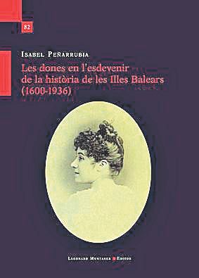 Isabel Peñarrubia. Les dones en l’esdevenir de la història de les Illes Balears (1600-1936). Lleonard Muntaner, 21,84 €.