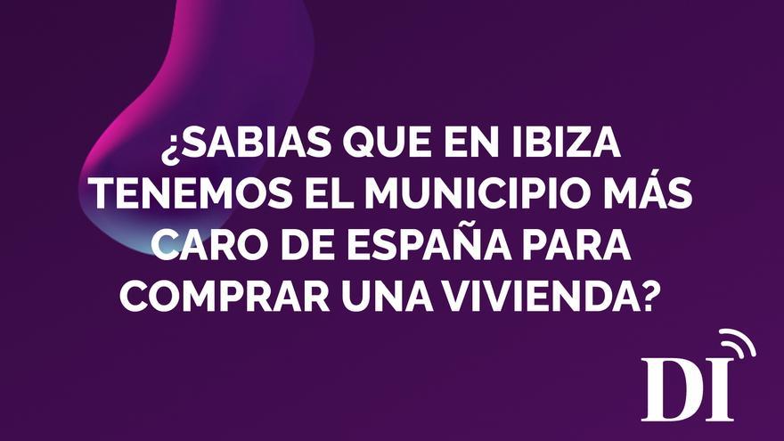 PODCAST | ¿Sabías que en Ibiza tenemos el municipio más caro de España para comprar una vivienda?