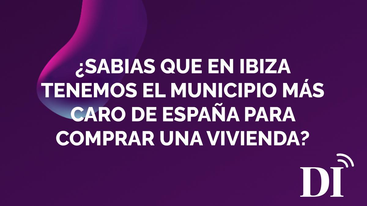 PODCAST | ¿Sabias que en ibiza tenemos el municipio más caro de España para comprar una vivienda?