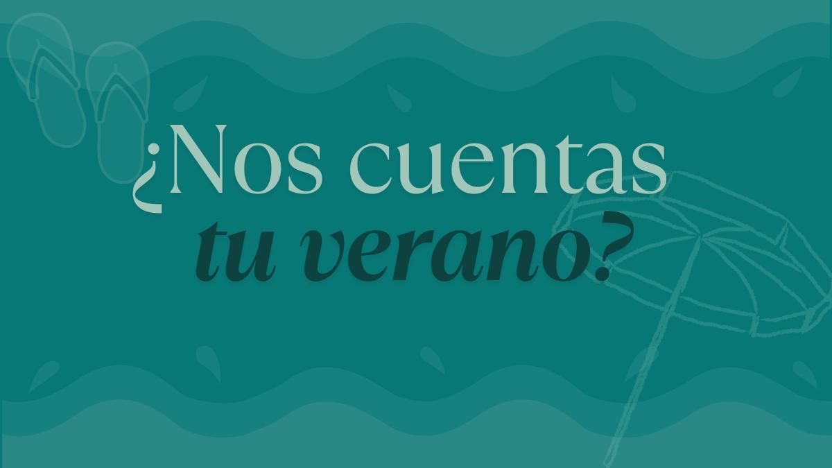 ¿Nos cuentas tu verano?