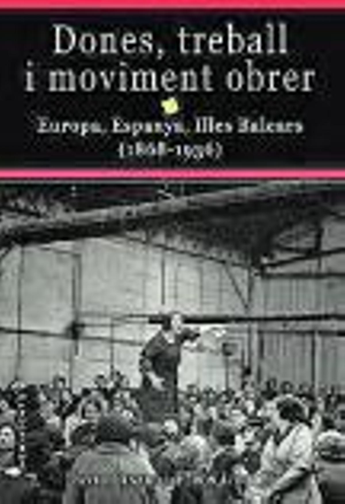 DAVID GINARD I FERON (COORD.). Dones, treball i moviment obrer. Europa, Espanya, Illes Balears (1868-1936). Documenta, 376 pàgines.