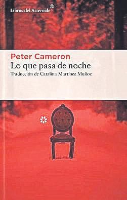 PETER CAMERON. Lo que pasa de noche. Traducción de Catalina Martínez Muñoz. Libros del Asteroide, 280 páginas, 19,95 €.