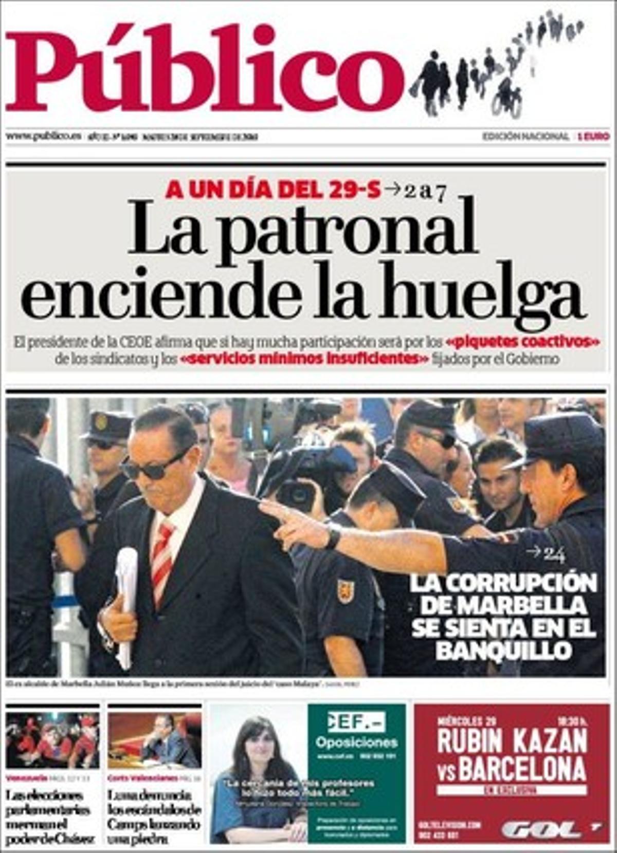 ’Público’ prima la prèvia de la vaga i el judici per la corrupció municipal marbellina. I a les pagines interiors destaca que el jutge aixeca la imputació de José Tomás, el sastre del president Francisco Camps; que la desmobilització electoral de l’esquerra desespera el PSC, i que dilluns es van complir 35 anys dels últims afusellaments de la dictadura de Franco. També que l’Ajuntament de Madrid admet un desfasament en els pagaments d’una empresa de Gerardo Diaz Ferrán mentre el president de la CEOE segueix venent les seves companyies. I analitza els casaments mixtos a Espanya: ells es casen amb brasileres i elles amb marroquins.