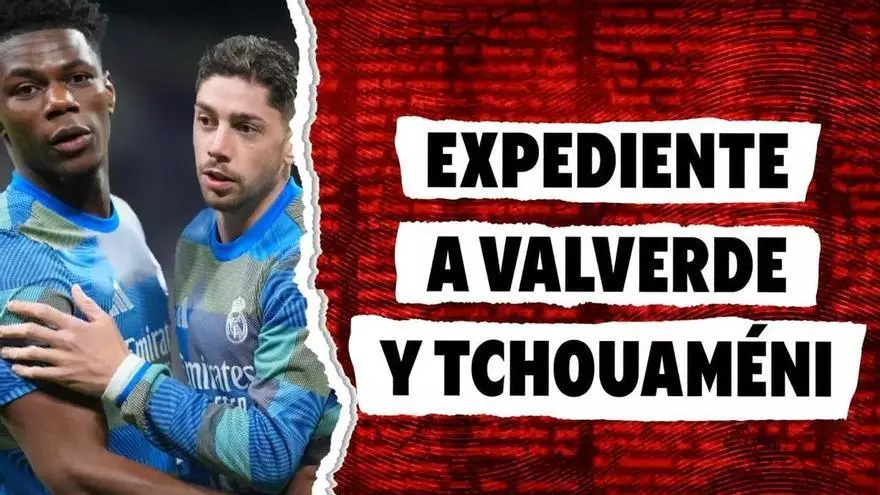 El Real Madrid abre expediente disciplinario a Valverde y Tchouaméni