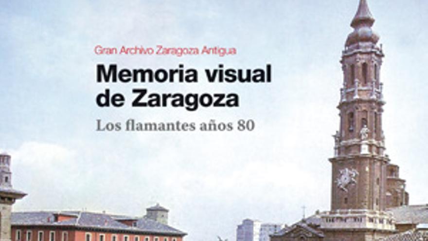 MEMORIA VISUAL DE ZARAGOZA. Los flamantes años 80