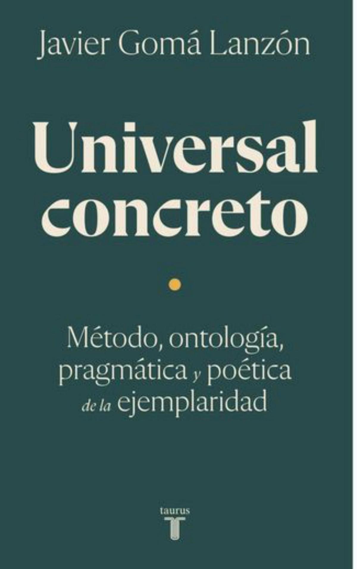 'Universal concreto:  Método, ontología, pragmática y poética de la ejemplaridad', de Javier Gomá