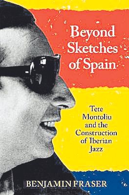 BENJAMIN FRASER. Beyond Scketches of Spain:  Tete Montoliu and the Construction of Iberian Jazz. New York:  Oxford University Press, 2022.