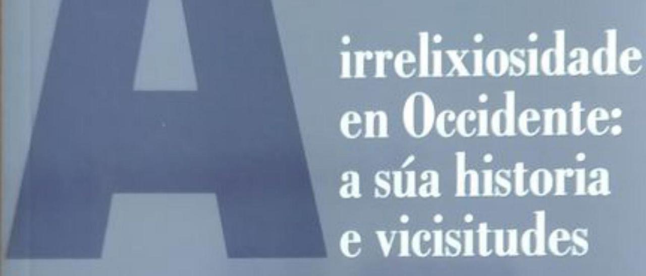 Aspecto de la portada de &quot;A irrelixiosidade en Occidente: a súa historia e vicisitudes&quot;.