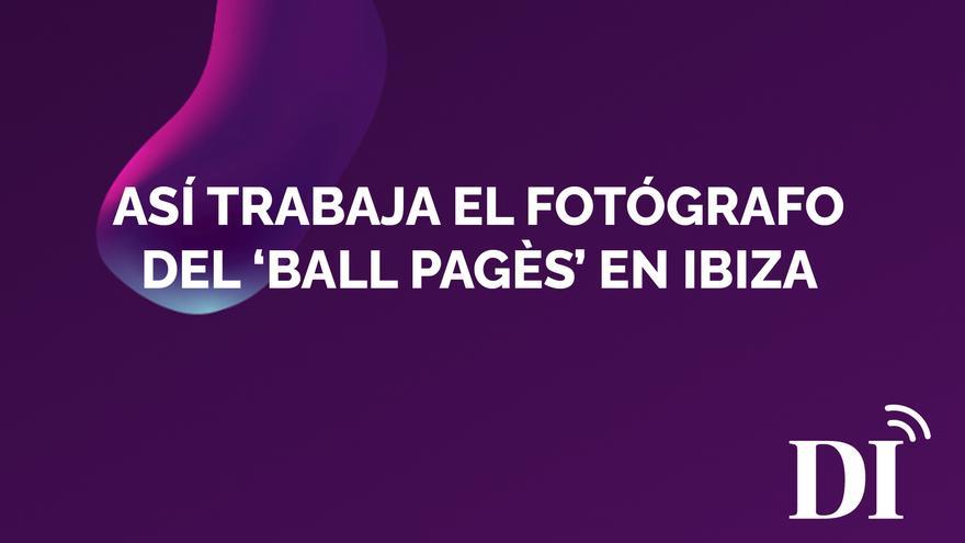 PODCAST | Así trabaja el fotógrafo del &#039;ball pagès&#039; en Ibiza