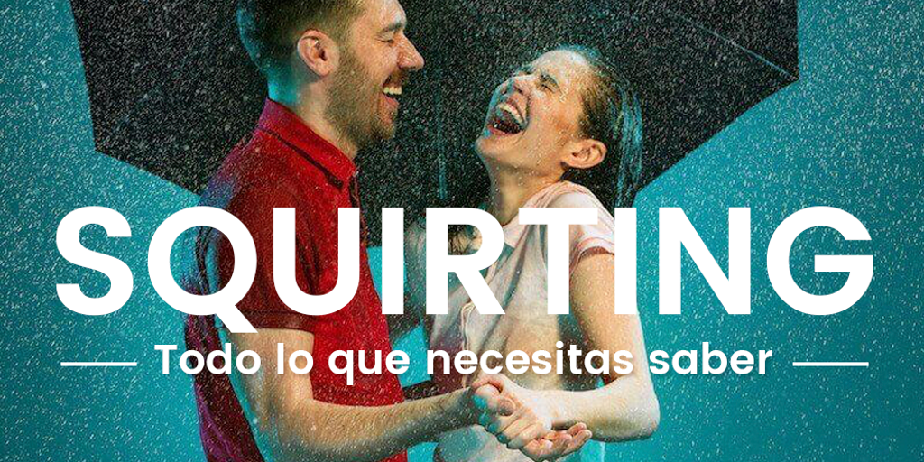 El squirting y todo lo que necesitas saber de él
