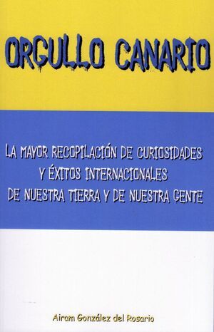 Orgullo Canario. La mayor recopilación de curiosidades y éxitos internacionales de nuestra tierra y de nuestra gente