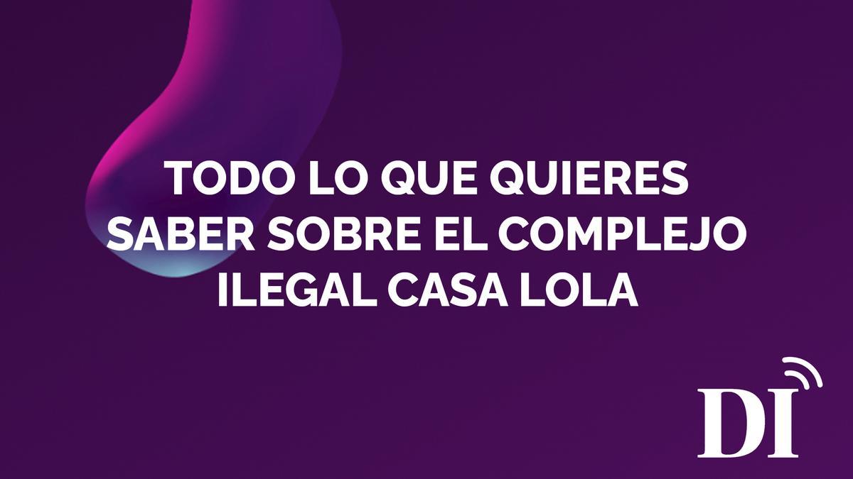 PODCAST: Todo lo que quieres saber sobre el complejo ilegal Casa Lola en Ibiza