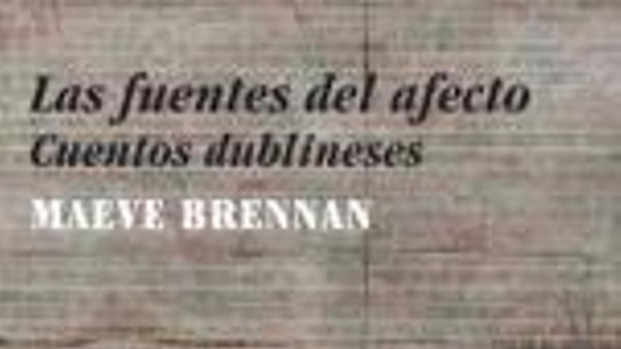 Las fuentes del afecto Cuentos dublineses
maeve brennan
Traducción de Isabel Núñez
Alfabia
438 páginas, 22,50 euros