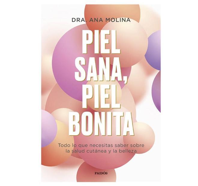 Piel sana, piel bonita: Todo lo que necesitas saber sobre la salud cutánea y la belleza (Molina, Ana – Paidós, abril 2022)