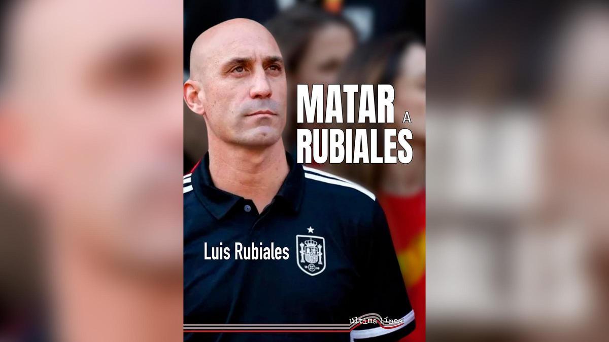 El libro de Luis Rubiales: "Matar a Rubiales"